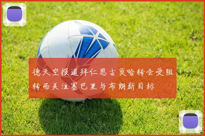 德天空报道拜仁恩古莫哈转会受阻转而关注塞巴里与布朗新目标
