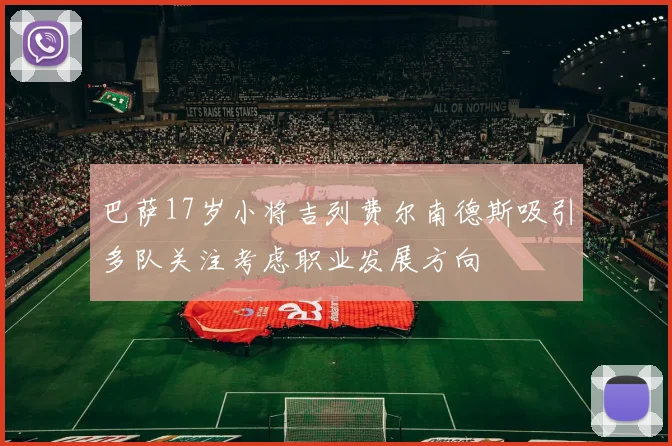 巴萨17岁小将吉列费尔南德斯吸引多队关注考虑职业发展方向
